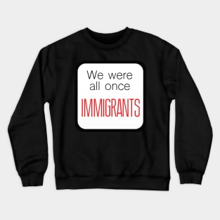 We Were All Once Immigrants Crewneck Sweatshirt